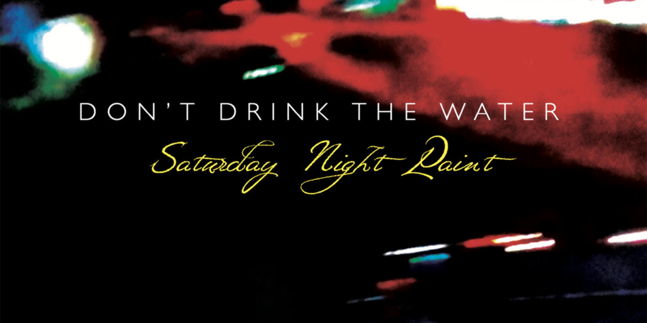 Don’t Drink The Water – ‘Saturday Night Paint’ 4 track CD is here!